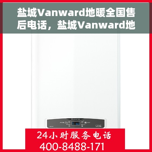 盐城Vanward地暖全国售后电话，盐城Vanward地暖售后服务热线及全国售后电话汇总