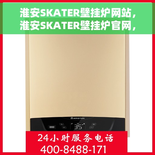 淮安SKATER壁挂炉网站，淮安SKATER壁挂炉官网，专业品质，智能温暖您的生活