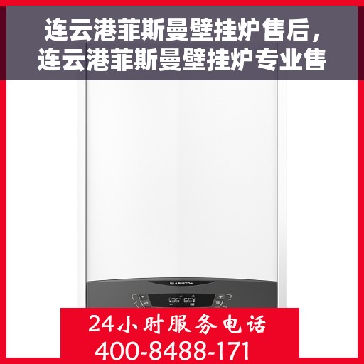 连云港菲斯曼壁挂炉售后，连云港菲斯曼壁挂炉专业售后服务保障