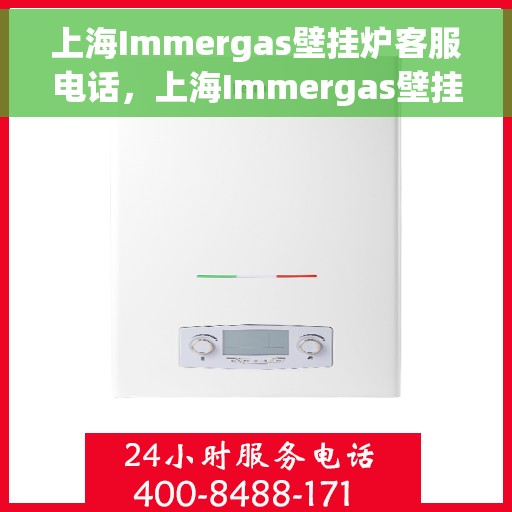 上海Immergas壁挂炉客服电话，上海Immergas壁挂炉客服热线及电话服务指南