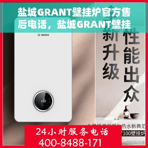 盐城GRANT壁挂炉官方售后电话,盐城GRANT壁挂炉售后电话官方服务热线公布 盐城GRANT壁挂炉官方售后电话,盐城GRANT壁挂炉售后电话官方服务热线公布