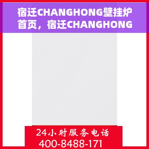 宿迁CHANGHONG壁挂炉首页，宿迁CHANGHONG壁挂炉，专业品质，温暖首选首页