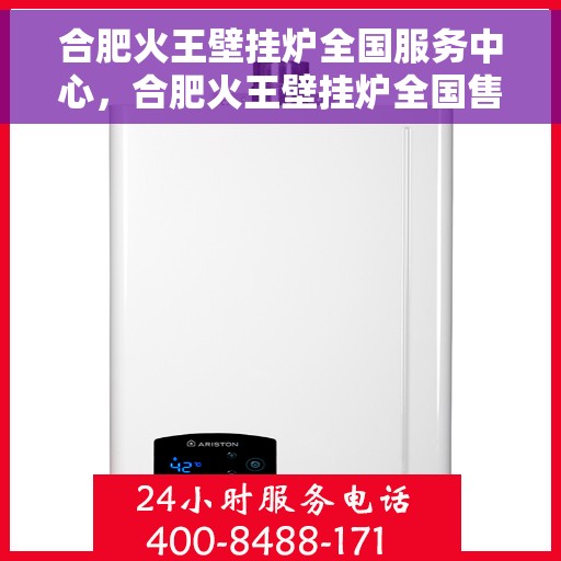 合肥火王壁挂炉全国服务中心，合肥火王壁挂炉全国售后服务中心，专业维修与一站式服务体验