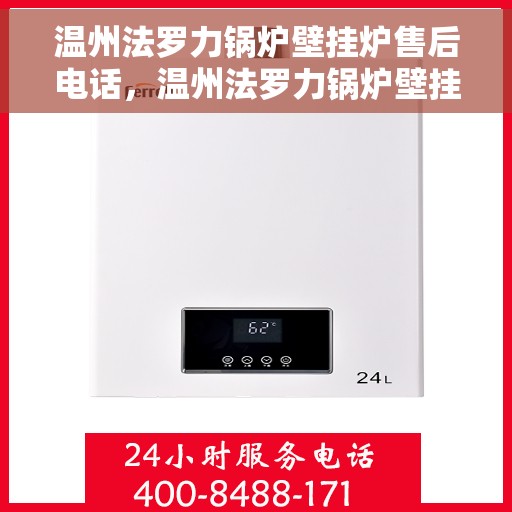温州法罗力锅炉壁挂炉售后电话，温州法罗力锅炉壁挂炉售后服务热线及电话全解析