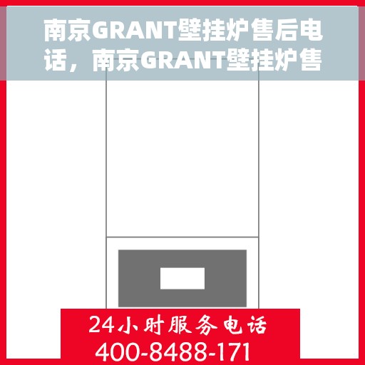 南京GRANT壁挂炉售后电话，南京GRANT壁挂炉售后服务热线及电话大全