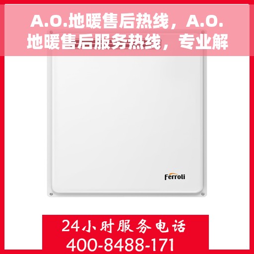 A.O.地暖售后热线，A.O.地暖售后服务热线，专业解决您的温暖问题