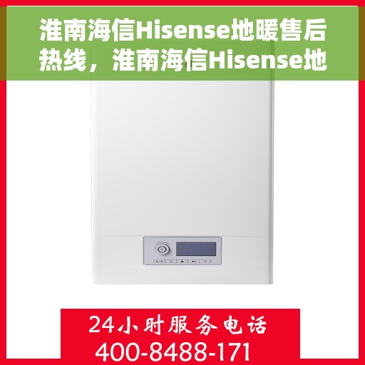淮南海信Hisense地暖售后热线,淮南海信Hisense地暖售后服务热线,专业解决您的地暖问题 淮南海信Hisense地暖售后热线,淮南海信Hisense地暖售后服务热线,专业解决您的地暖问题