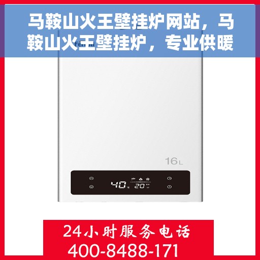 马鞍山火王壁挂炉网站,马鞍山火王壁挂炉,专业供暖解决方案一站式平台 马鞍山火王壁挂炉网站,马鞍山火王壁挂炉,专业供暖解决方案一站式平台