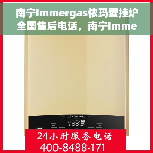 南宁Immergas依玛壁挂炉全国售后电话，南宁Immergas依玛壁挂炉售后电话及维修服务指南