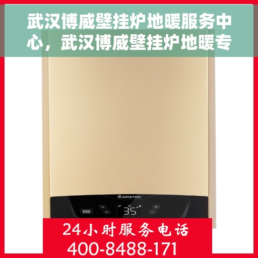 武汉博威壁挂炉地暖服务中心，武汉博威壁挂炉地暖专业服务中心，一站式解决方案提供商