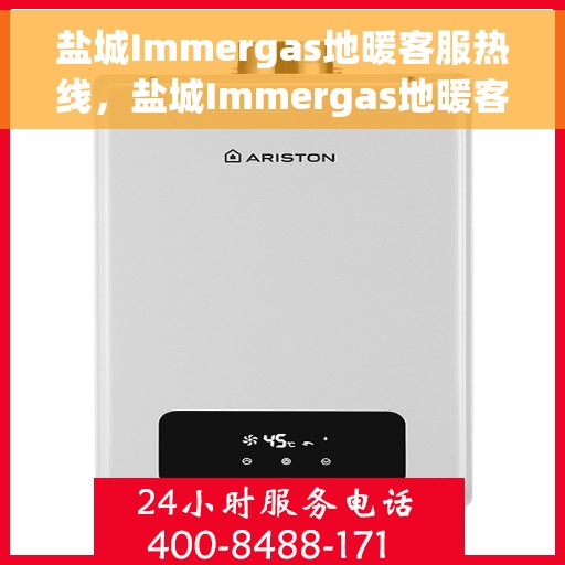盐城Immergas地暖客服热线，盐城Immergas地暖客服热线，专业解决您的地暖问题