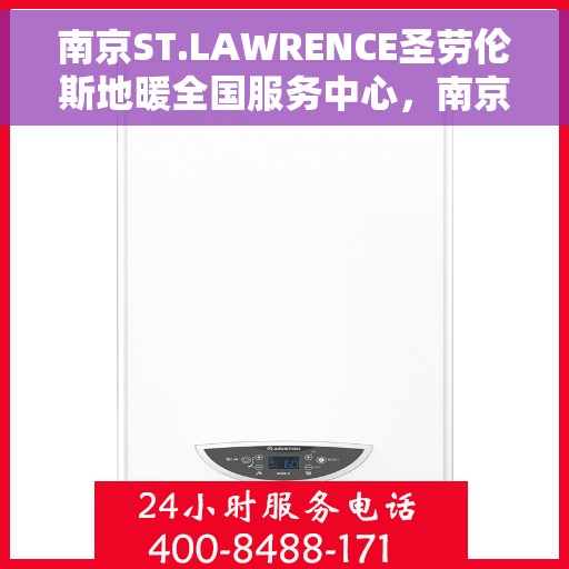 南京ST.LAWRENCE圣劳伦斯地暖全国服务中心，南京ST.LAWRENCE圣劳伦斯地暖全国服务中心，专业温暖，服务无忧