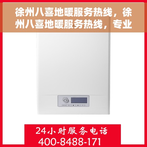 徐州八喜地暖服务热线，徐州八喜地暖服务热线，专业温暖您的生活