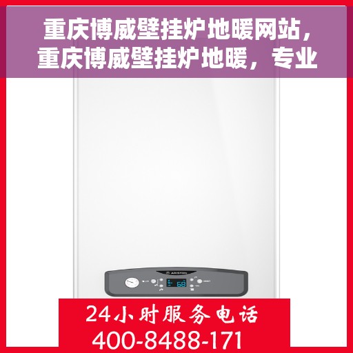 重庆博威壁挂炉地暖网站，重庆博威壁挂炉地暖，专业供暖解决方案，舒适生活从此开始