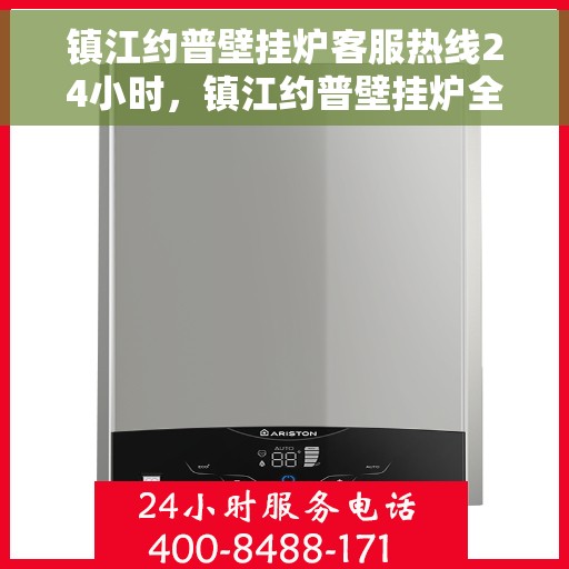镇江约普壁挂炉客服热线24小时，镇江约普壁挂炉全天候客服热线支持