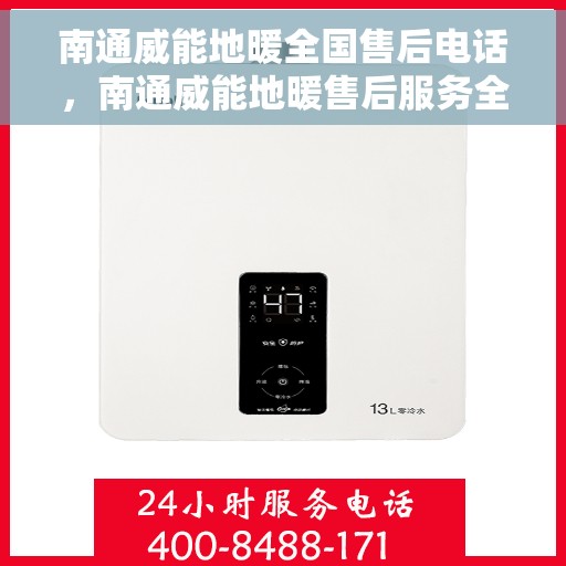 南通威能地暖全国售后电话，南通威能地暖售后服务全国热线电话公布