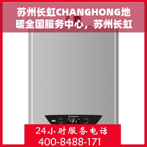 苏州长虹CHANGHONG地暖全国服务中心，苏州长虹地暖全国服务中心，专业品质，温暖您的生活