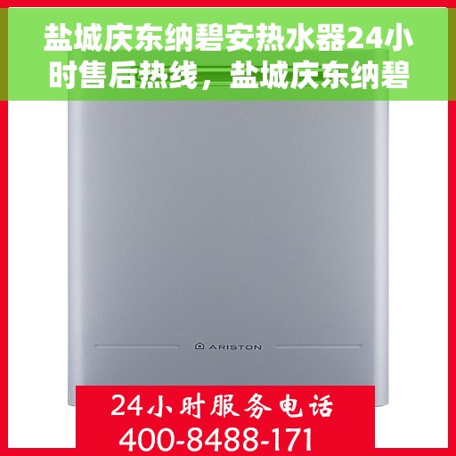 盐城庆东纳碧安热水器24小时售后热线，盐城庆东纳碧安热水器全天候售后热线服务支持