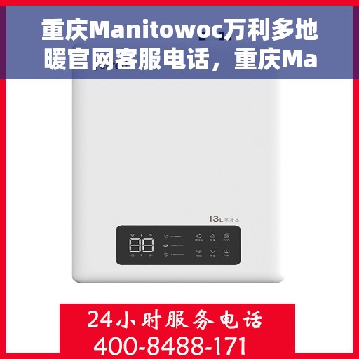 重庆Manitowoc万利多地暖官网客服电话，重庆Manitowoc万利多地暖官方客服热线及咨询电话号码