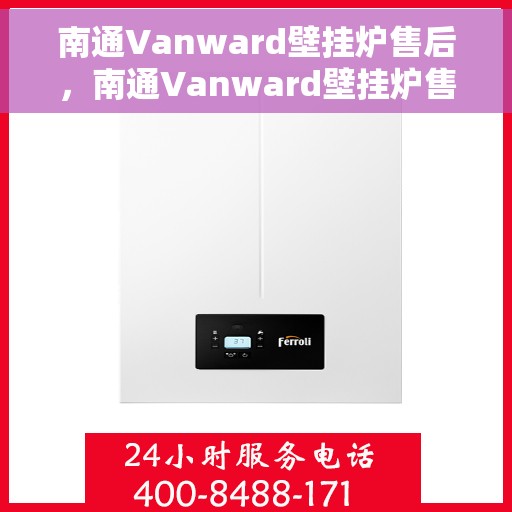 南通Vanward壁挂炉售后，南通Vanward壁挂炉售后服务支持