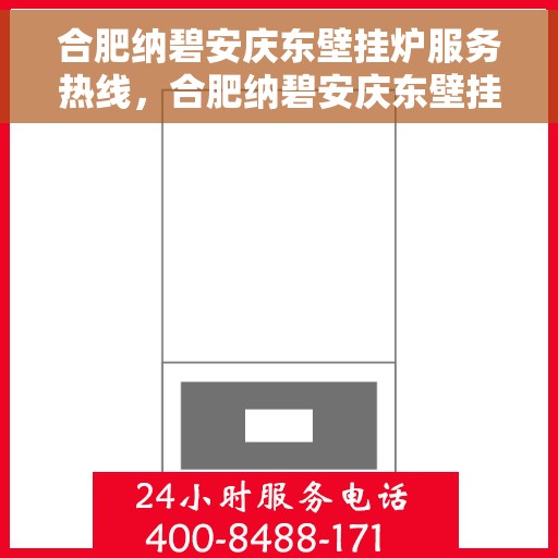 合肥纳碧安庆东壁挂炉服务热线，合肥纳碧安庆东壁挂炉服务热线，专业维修与安装，让您温暖无忧！