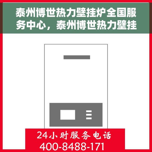 泰州博世热力壁挂炉全国服务中心，泰州博世热力壁挂炉全国服务热线中心