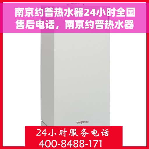南京约普热水器24小时全国售后电话，南京约普热水器全天候售后服务热线，专业解决您的需求问题