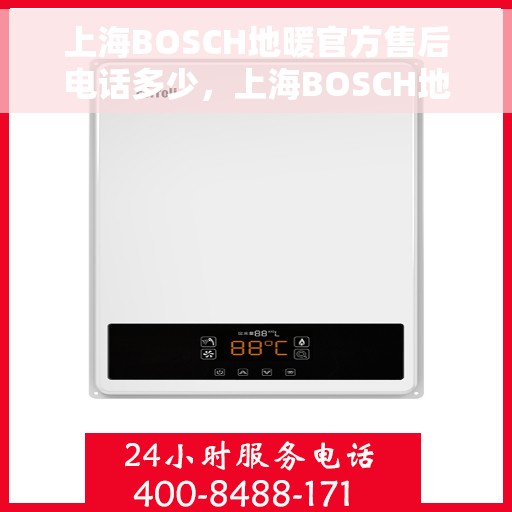 上海BOSCH地暖官方售后电话多少，上海BOSCH地暖官方售后电话查询指南