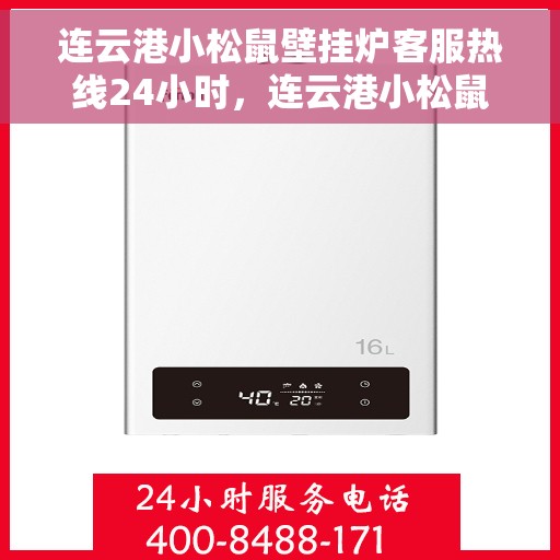 连云港小松鼠壁挂炉客服热线24小时，连云港小松鼠壁挂炉全天候客服热线支持