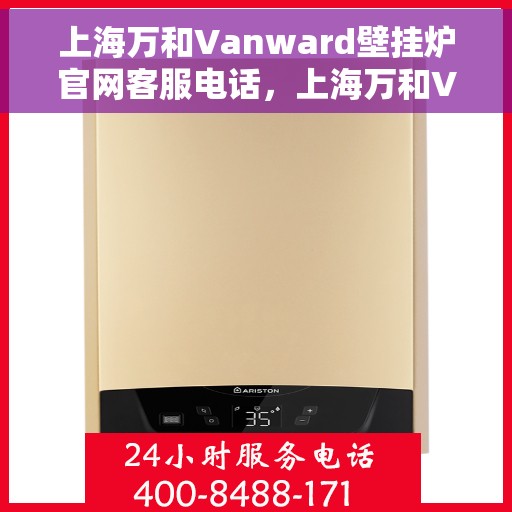 上海万和Vanward壁挂炉官网客服电话，上海万和Vanward壁挂炉官网客服热线及售后支持服务