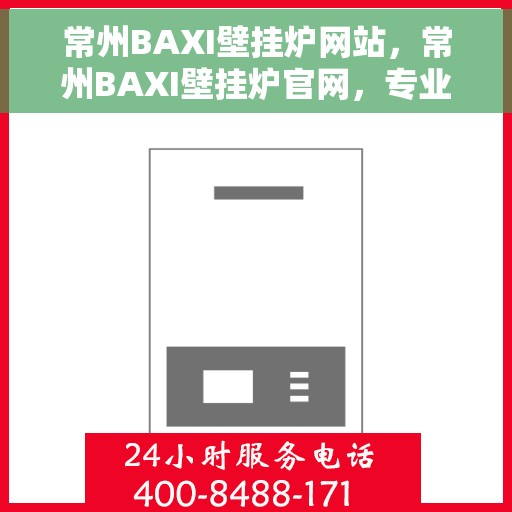 常州BAXI壁挂炉网站，常州BAXI壁挂炉官网，专业提供高效、安全的家庭采暖解决方案