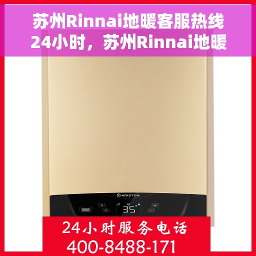 苏州Rinnai地暖客服热线24小时，苏州Rinnai地暖全天候客服热线，温暖连接您的每一刻