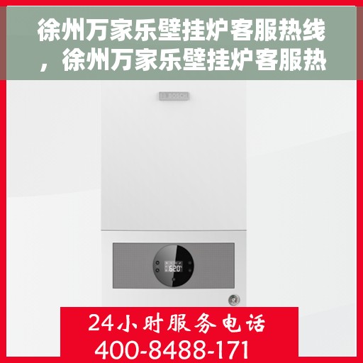 徐州万家乐壁挂炉客服热线，徐州万家乐壁挂炉客服热线，专业解答，贴心服务