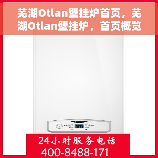 芜湖Otlan壁挂炉首页，芜湖Otlan壁挂炉，首页概览