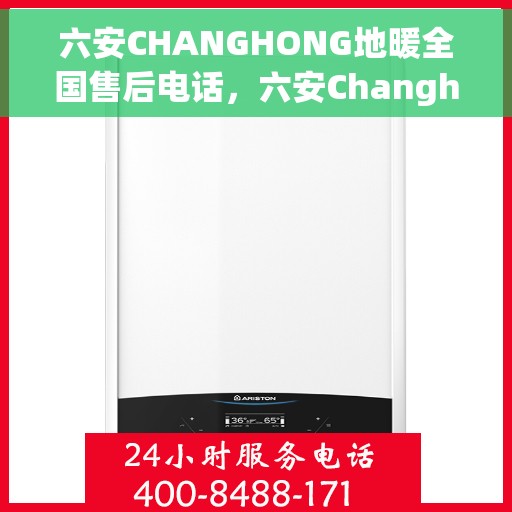 六安CHANGHONG地暖全国售后电话，六安Changhong地暖售后服务热线及电话全攻略