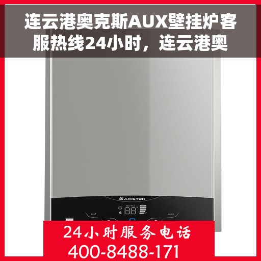连云港奥克斯AUX壁挂炉客服热线24小时,连云港奥克斯AUX壁挂炉全天候客服热线支持 连云港奥克斯AUX壁挂炉客服热线24小时,连云港奥克斯AUX壁挂炉全天候客服热线支持