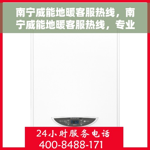 南宁威能地暖客服热线，南宁威能地暖客服热线，专业解答，温暖您的生活