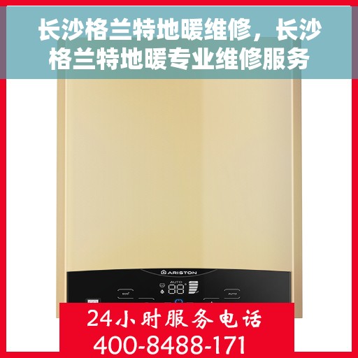 长沙格兰特地暖维修，长沙格兰特地暖专业维修服务