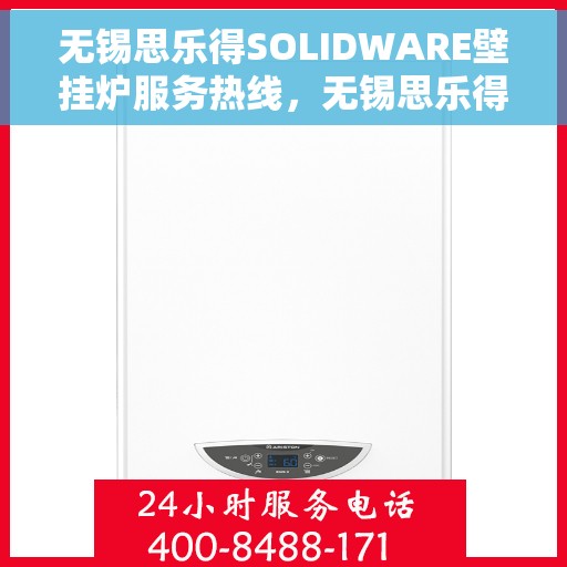 无锡思乐得SOLIDWARE壁挂炉服务热线,无锡思乐得SOLIDWARE壁挂炉服务热线,专业团队为您提供全方位维修与支持服务 无锡思乐得SOLIDWARE壁挂炉服务热线,无锡思乐得SOLIDWARE壁挂炉服务热线,专业团队为您提供全方位维修与支持服务
