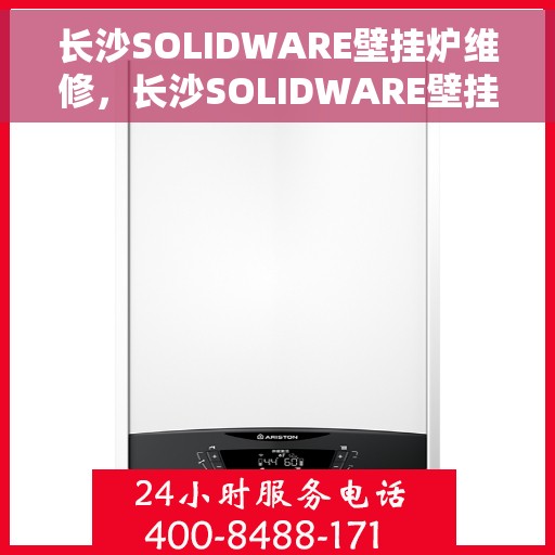 长沙SOLIDWARE壁挂炉维修,长沙SOLIDWARE壁挂炉专业维修服务 长沙SOLIDWARE壁挂炉维修,长沙SOLIDWARE壁挂炉专业维修服务