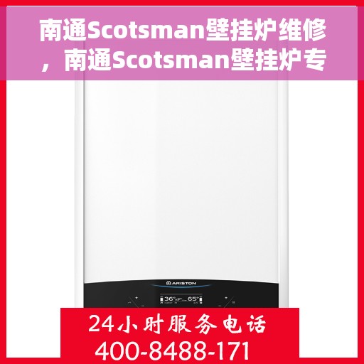 南通Scotsman壁挂炉维修，南通Scotsman壁挂炉专业维修服务