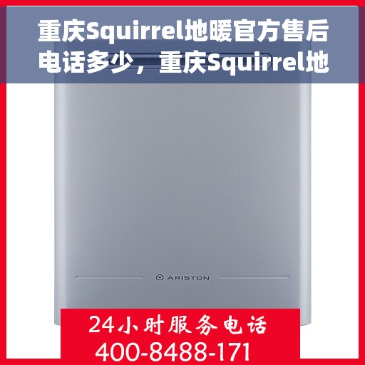 重庆Squirrel地暖官方售后电话多少，重庆Squirrel地暖官方售后电话查询及维修服务指南