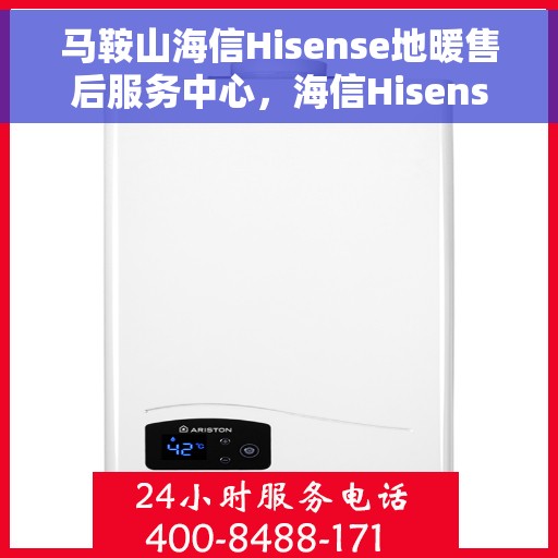马鞍山海信Hisense地暖售后服务中心，海信Hisense地暖马鞍山售后服务中心，专业维修与贴心服务