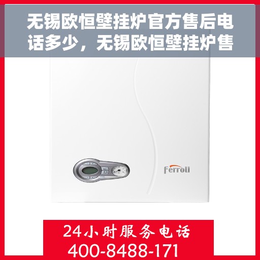 无锡欧恒壁挂炉官方售后电话多少，无锡欧恒壁挂炉售后电话官方查询及维修服务解析
