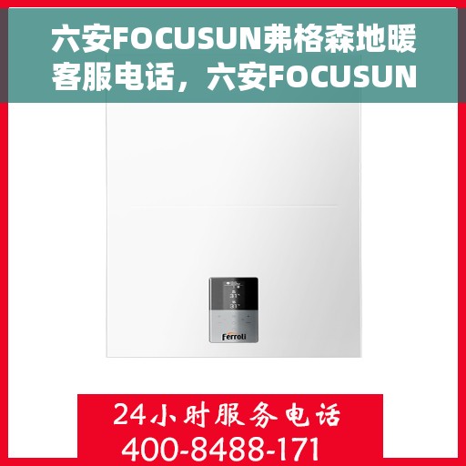 六安FOCUSUN弗格森地暖客服电话，六安FOCUSUN弗格森地暖客服热线及联系方式