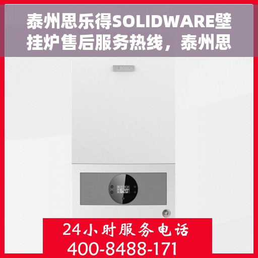 泰州思乐得SOLIDWARE壁挂炉售后服务热线,泰州思乐得SOLIDWARE壁挂炉售后热线服务指南 泰州思乐得SOLIDWARE壁挂炉售后服务热线,泰州思乐得SOLIDWARE壁挂炉售后热线服务指南