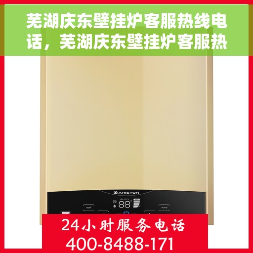 芜湖庆东壁挂炉客服热线电话,芜湖庆东壁挂炉客服热线全解析,专业解答,贴心服务! 芜湖庆东壁挂炉客服热线电话,芜湖庆东壁挂炉客服热线全解析,专业解答,贴心服务!