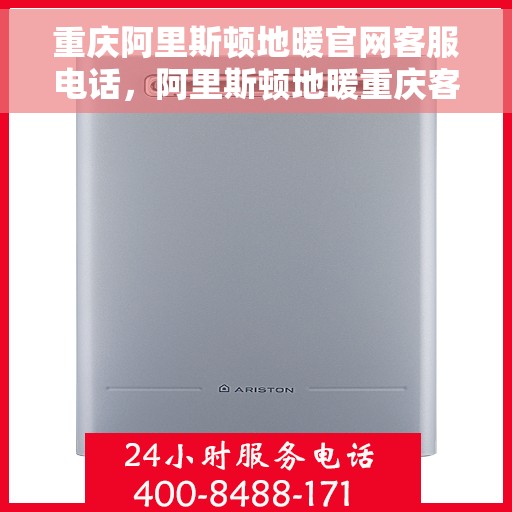重庆阿里斯顿地暖官网客服电话,阿里斯顿地暖重庆客服热线,专业解答与售后无忧 重庆阿里斯顿地暖官网客服电话,阿里斯顿地暖重庆客服热线,专业解答与售后无忧