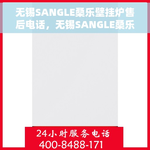 无锡SANGLE桑乐壁挂炉售后电话，无锡SANGLE桑乐壁挂炉售后服务热线及电话支持指南