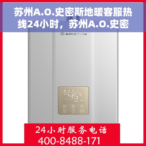 苏州A.O.史密斯地暖客服热线24小时,苏州A.O.史密斯地暖全天候客服热线,温暖连接不打烊 苏州A.O.史密斯地暖客服热线24小时,苏州A.O.史密斯地暖全天候客服热线,温暖连接不打烊